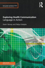 Title: Exploring Health Communication: Language in Action / Edition 1, Author: Kevin Harvey