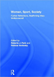 Title: Women, Sport, Society: Further Reflections, Reaffirming Mary Wollstonecraft, Author: Roberta Park