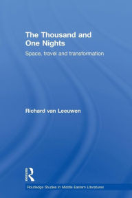 Title: The Thousand and One Nights: Space, Travel and Transformation, Author: Richard van Leeuwen