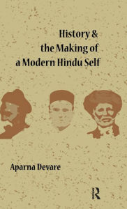 Title: History and the Making of a Modern Hindu Self, Author: Aparna Devare