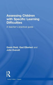 Title: Assessing Children with Specific Learning Difficulties: A teacher's practical guide / Edition 1, Author: Gavin Reid