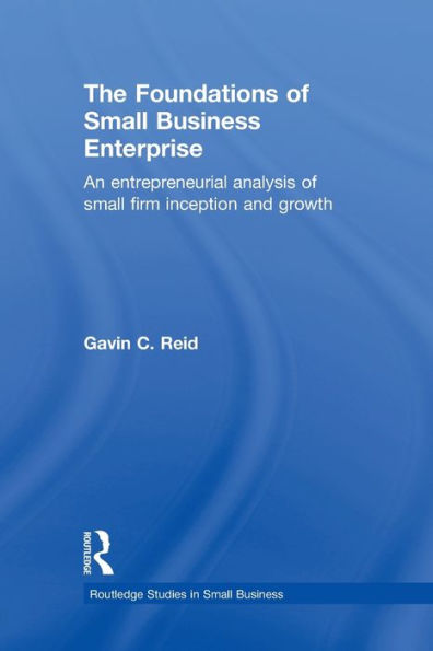 The Foundations of Small Business Enterprise: An Entrepreneurial Analysis Firm Inception and Growth