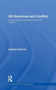 Title: UN Sanctions and Conflict: Responding to Peace and Security Threats / Edition 1, Author: Andrea Charron