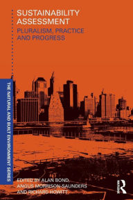 Title: Sustainability Assessment: Pluralism, practice and progress / Edition 1, Author: Alan Bond