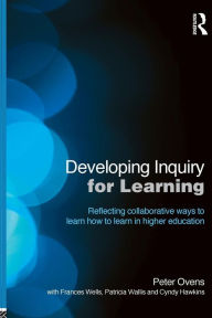 Title: Developing Inquiry for Learning: Reflecting Collaborative Ways to Learn How to Learn in Higher Education, Author: Peter Ovens