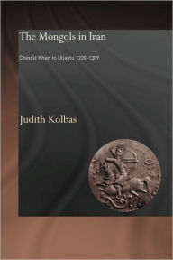 Title: The Mongols in Iran: Chingiz Khan to Uljaytu 1220-1309, Author: Judith Kolbas