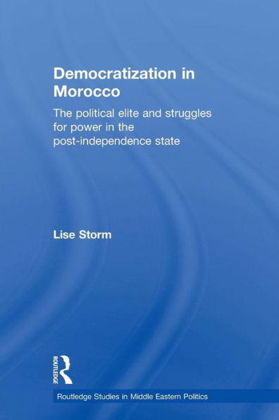 Democratization in Morocco: The Political Elite and Struggles for Power in the Post-Independence State