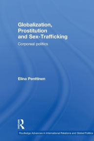 Title: Globalization, Prostitution and Sex Trafficking: Corporeal Politics, Author: Elina Penttinen