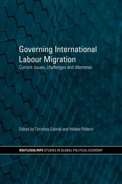 Governing International Labour Migration: Current Issues, Challenges and Dilemmas