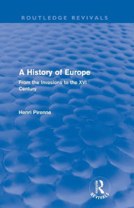 Title: A History of Europe (Routledge Revivals): From the Invasions to the XVI Century, Author: Henri Pirenne