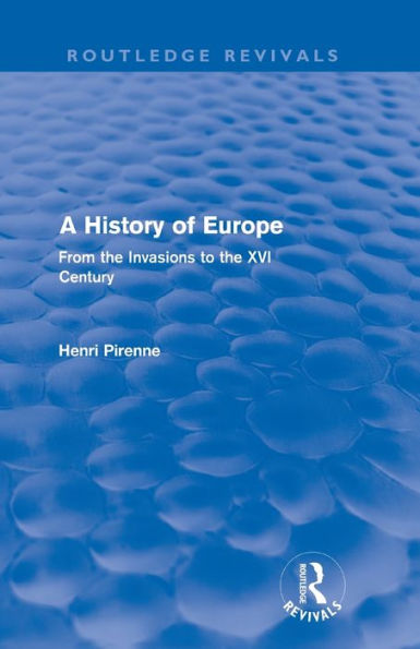 A History of Europe (Routledge Revivals): From the Invasions to the XVI Century