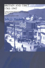 Title: Britain and Tibet 1765-1947: A Select Annotated Bibliography of British Relations with Tibet and the Himalayan States including Nepal, Sikkim and Bhutan<BR>Revised and Updated to 2003, Author: Julie Marshall