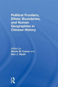 Title: Political Frontiers, Ethnic Boundaries and Human Geographies in Chinese History, Author: Nicola Di Cosmo