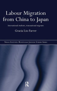 Title: Labour Migration from China to Japan: International Students, Transnational Migrants, Author: Gracia Liu-Farrer