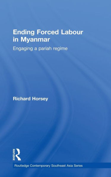 Ending Forced Labour in Myanmar: Engaging a Pariah Regime / Edition 1