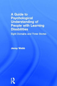 Title: A Guide to Psychological Understanding of People with Learning Disabilities: Eight Domains and Three Stories, Author: Jenny Webb
