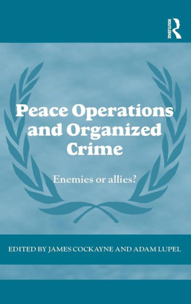 Peace Operations and Organized Crime: Enemies or Allies?