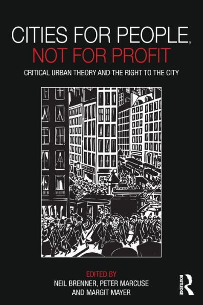 Cities for People, Not for Profit: Critical Urban Theory and the Right to the City / Edition 1