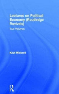 Title: Lectures on Political Economy (Routledge Revivals): Two Volumes / Edition 1, Author: Knut Wicksell