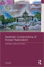 Aesthetic Constructions of Korean Nationalism: Spectacle, Politics and History / Edition 1