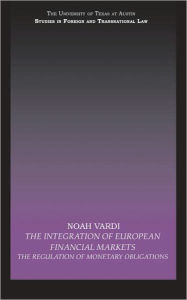 Title: The Integration of European Financial Markets: The Regulation of Monetary Obligations / Edition 1, Author: Noah Vardi