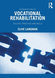 Title: Introduction to Vocational Rehabilitation: Policies, Practices and Skills, Author: Clive Langman