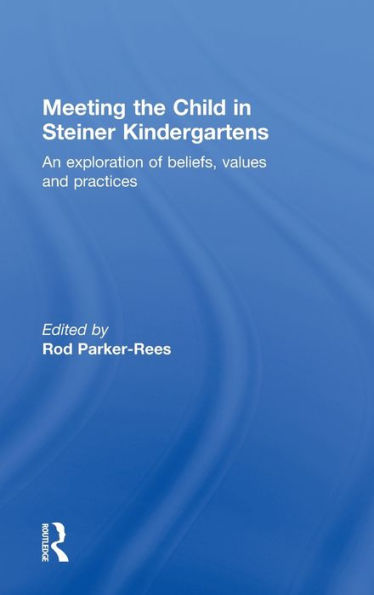 Meeting the Child in Steiner Kindergartens: An Exploration of Beliefs, Values and Practices / Edition 1