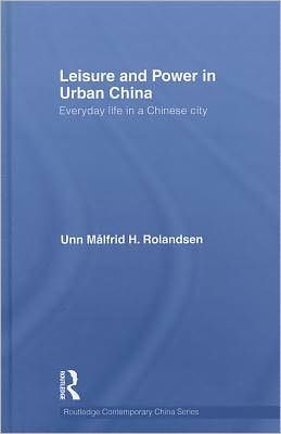 Leisure and Power in Urban China: Everyday life in a Chinese city
