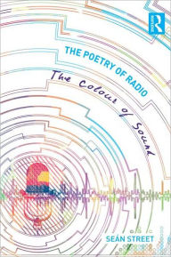 Title: The Poetry of Radio: The Colour of Sound / Edition 1, Author: Seán Street