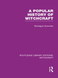 Title: A Popular History of Witchcraft (RLE Witchcraft), Author: Montague Summers
