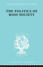 Politics of Mass Society / Edition 1