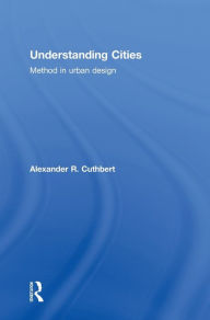 Title: Understanding Cities: Method in Urban Design, Author: Alexander Cuthbert