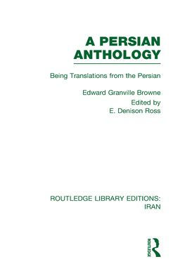 A Persian Anthology (RLE Iran B): Being Translations from the