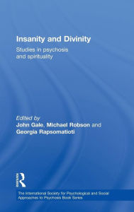 Title: Insanity and Divinity: Studies in Psychosis and Spirituality / Edition 1, Author: John Gale