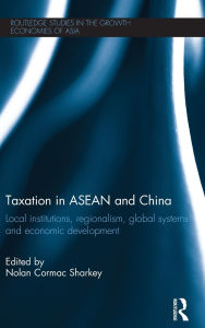 Title: Taxation in ASEAN and China: Local Institutions, Regionalism, Global Systems and Economic Development, Author: Nolan Sharkey