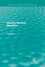 Title: Israel's Nuclear Dilemma (Routledge Revivals), Author: Yair Evron
