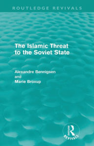 Title: The Islamic Threat to the Soviet State (Routledge Revivals), Author: Alexandre Bennigsen