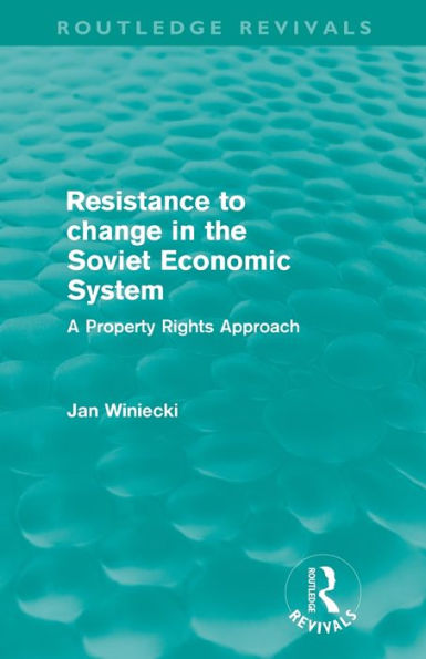 Resistance to Change the Soviet Economic System (Routledge Revivals): A property rights approach