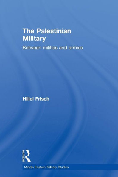 The Palestinian Military: Between Militias and Armies