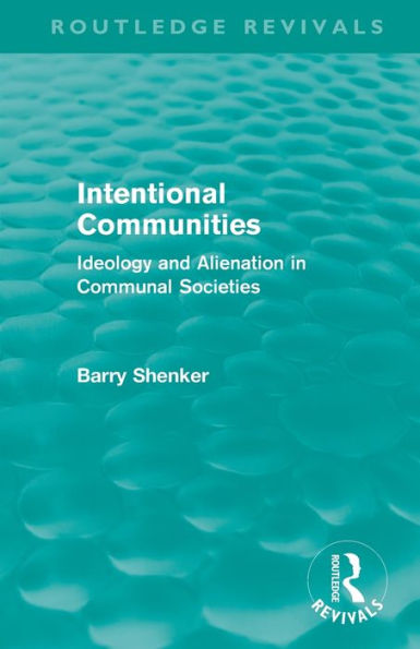 Intentional Communities (Routledge Revivals): Ideology and Alienation in Communal Societies / Edition 1
