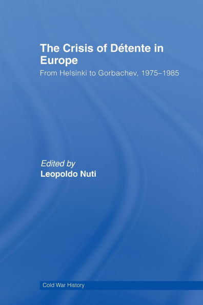 The Crisis of Détente Europe: From Helsinki to Gorbachev 1975-1985