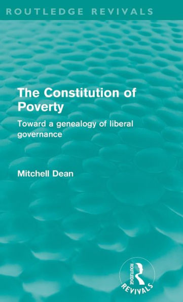 The Constitution of Poverty (Routledge Revivals): Towards a genealogy of liberal governance / Edition 1