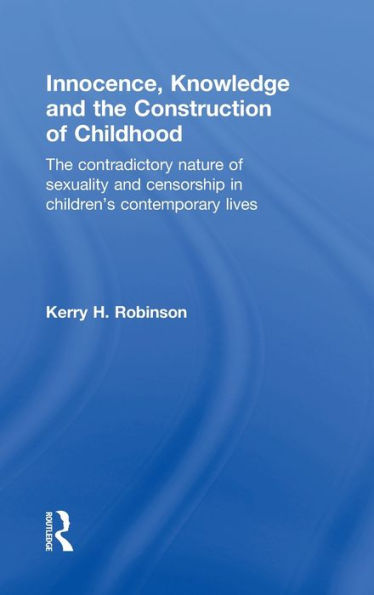Innocence, Knowledge and The Construction of Childhood: contradictory nature sexuality censorship children's contemporary lives