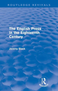 Title: The English Press in the Eighteenth Century (Routledge Revivals), Author: Jeremy Black