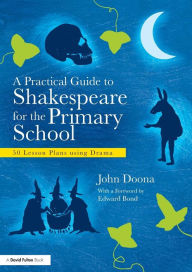 Title: A Practical Guide to Shakespeare for the Primary School: 50 Lesson Plans using Drama, Author: John Doona