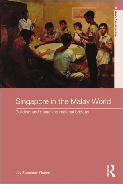 Singapore the Malay World: Building and Breaching Regional Bridges
