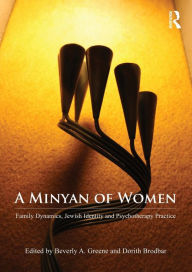 Title: A Minyan of Women: Family Dynamics, Jewish Identity and Psychotherapy Practice, Author: Beverly Greene