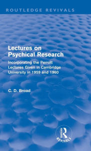 Title: Lectures on Psychical Research (Routledge Revivals): Incorporating the Perrott Lectures Given in Cambridge University in 1959 and 1960 / Edition 1, Author: C. D. Broad