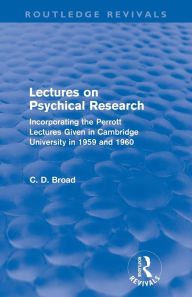 Title: Lectures on Psychical Research (Routledge Revivals): Incorporating the Perrott Lectures Given in Cambridge University in 1959 and 1960, Author: C. D. Broad