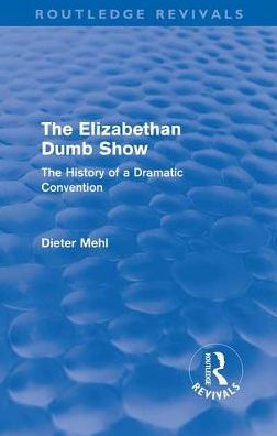 The Elizabethan Dumb Show (Routledge Revivals): History of a Dramatic Convention